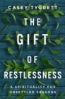 Gift of Restlessness : A Spirituality for Unsettled Seasons - eBook