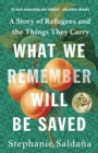 What We Remember Will Be Saved : A Story of Refugees and the Things They Carry - eBook