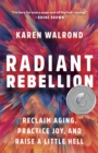 Radiant Rebellion: Reclaim Aging, Practice Joy, and Raise a Little Hell - eBook