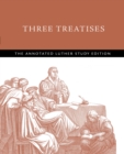 Three Treatises : The Annotated Luther - eBook