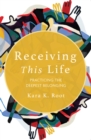 Receiving This Life : Practicing the Deepest Belonging - eBook