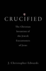 Crucified : The Christian Invention of the Jewish Executioners of Jesus - Book