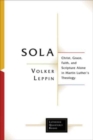 Sola : Christ, Grace, Faith, and Scripture Alone in Martin Luther's Theology - Book