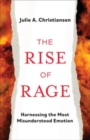 The Rise of Rage : Harnessing the Most Misunderstood Emotion - Book