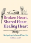 Broken Heart, Shared Heart, Healing Heart : Navigating the Loss of Your Pet - Book