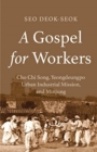 A Gospel for Workers : Cho Chi Song, Yeongdeungpo Urban Industrial Mission, and Minjung - Book