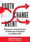 Youth Change Agent : Empower a Young Person to Make the Transition to a Better Life - eBook