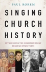 Singing Church History : Introducing the Christian Story through Hymn Texts - eBook