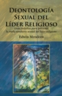 Deontologia Sexual Del Lider Religioso : Guia Practica Para Prevenir La Mala Conducta Sexual Del Lider Religioso - eBook