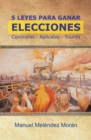 5 Leyes Para Ganar Elecciones : Conocelas. Aplicalas. Triunfa - eBook