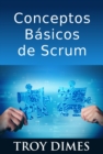Conceptos Basicos De Scrum: Desarrollo De Software Agile Y Manejo De Proyectos Agile - eBook