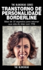 Transtorno de Personalidade Borderline Mais de 30 segredos para retomar sua vida Ao lidar com TPB - eBook