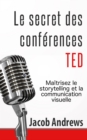 Le secret des conferences TED : Maitrisez le storytelling et la communication visuelle - eBook