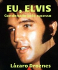 Eu, Elvis. Condenado pelo sucesso. - eBook