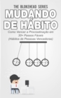 Mudando de Habito Como Vencer a Procrastinacao em 30+ Passos Faceis (Habitos de Pessoas Vencedoras) - eBook