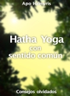 Hatha Yoga con sentido comun: consejos olvidados - eBook