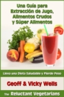 Una Guia para Extraccion de Jugo, Alimentos Crudos y Super Alimentos - eBook