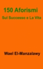 150 Aforismi Sul Successo e La Vita - eBook