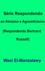 Serie Respondendo ao Ateismo e Agnosticismo (Respondendo Bertrand Russell) - eBook