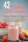 42 Vitaminas e Sucos Veganos: Rapidos, Faceis e Perfeitos para uma Alimentacao Saudavel - eBook