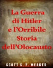 La Guerra di Hitler e l'Orribile Storia dell'Olocausto - eBook