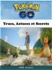 Guide non-officiel du jeu Pokemon Go Trucs, Astuces et Secrets - eBook