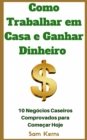 Como Trabalhar em Casa e Ganhar Dinheiro: 10 Negocios Caseiros Comprovados para Comecar Hoje - eBook