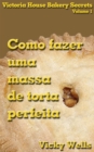 Como fazer uma massa de torta perfeita - eBook