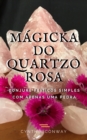 Magicka do Quartzo Rosa: Conjure Feiticos Simples Com Apenas uma Pedra - eBook