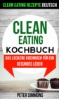 Clean Eating Kochbuch: Das leckere Kochbuch fur ein gesundes Leben (Clean Eating Rezepte Deutsch) - eBook