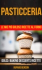 Pasticceria: Le mie piu golose ricette al forno (Dolci: Baking Desserts Ricette) - eBook
