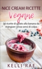 Nice Cream-Ricette Vegane: 56 ricette di gelato alla banana da mangiare senza sensi di colpa - eBook