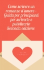 Come scrivere un romanzo d'amore - Guida per principianti per scriverlo e pubblicarlo - eBook