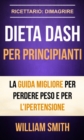 Dieta Dash per principianti La guida migliore per perdere peso e per l'ipertensione (Ricettario: Dimagrire) - eBook