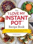 The I Love My Instant Pot(R) Recipe Book : From Trail Mix Oatmeal to Mongolian Beef BBQ, 175 Easy and Delicious Recipes - eBook
