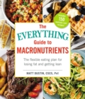 The Everything Guide to Macronutrients : The Flexible Eating Plan for Losing Fat and Getting Lean - eBook