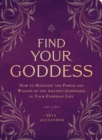 Find Your Goddess : How to Manifest the Power and Wisdom of the Ancient Goddesses in Your Everyday Life - Book