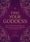 Find Your Goddess : How to Manifest the Power and Wisdom of the Ancient Goddesses in Your Everyday Life - eBook