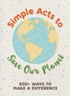 Simple Acts to Save Our Planet : 500 Ways to Make a Difference - Book