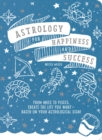 Astrology for Happiness and Success : From Aries to Pisces, Create the Life You Want--Based on Your Astrological Sign! - Book
