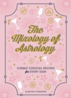The Mixology of Astrology : Cosmic Cocktail Recipes for Every Sign - eBook