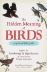 The Hidden Meaning of Birds--A Spiritual Field Guide : Explore the Symbology and Significance of These Divine Winged Messengers - Book