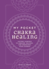 My Pocket Chakra Healing : Anytime Exercises to Unblock, Balance, and Strengthen Your Chakras - Book