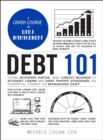 Debt 101 : From Interest Rates and Credit Scores to Student Loans and Debt Payoff Strategies, an Essential Primer on Managing Debt - eBook