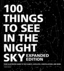 100 Things to See in the Night Sky, Expanded Edition : Your Illustrated Guide to the Planets, Satellites, Constellations, and More - Book