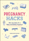 Pregnancy Hacks : 350+ Easy Hacks for a Happy and Healthy Pregnancy! - eBook
