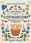 The Little Book of Cottagecore : Traditional Skills for a Simpler Life - Book