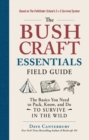 The Bushcraft Essentials Field Guide : The Basics You Need to Pack, Know, and Do to Survive in the Wild - eBook