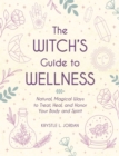 The Witch's Guide to Wellness : Natural, Magical Ways to Treat, Heal, and Honor Your Body, Mind, and Spirit - Book