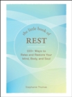 The Little Book of Rest : 100+ Ways to Relax and Restore Your Mind, Body, and Soul - eBook